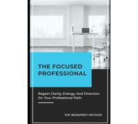 The Focused Professional: How High Performers Regain Clarity, Energy, and Direction