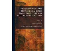The Foes of Our Own Household and the Great Adventure and Letters to His Children: The Works of Theodore Roosevelt National Edition