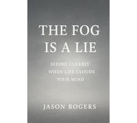 The Fog Is a Lie: Seeing Clearly When Life Clouds Your Mind