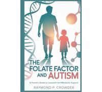 The Folate Factor and Autism: A Parent's Guide to Leucovorin and Metabolic Support
