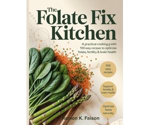 The Folate Fix Kitchen: A Practical Cooking Guide with 100 Easy Recipes to Optimize Folate, Fertility & Brain Health.