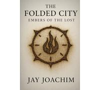The Folded City: Embers Of The Lost: The City doesn’t forget. It feeds on what we leave behind. (The Folded City Trilogy)