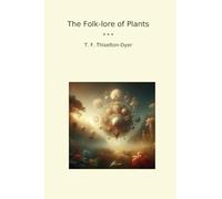 The Folk-lore of Plants (Classic Books)