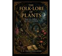 The Folk-lore of Plants: Plant Lore, Folklore, and Traditional Beliefs