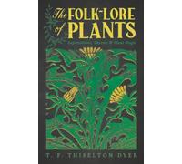 The Folk-Lore of Plants: Superstitions, Charms, and Plant Magic