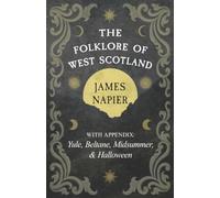 The Folklore of West Scotland: With Appendix: Yule, Beltane, Midsummer, and Halloween