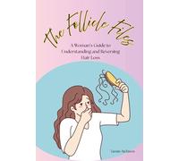 The Follicle Files: A Woman's Guide to Understanding and Reversing Hair Loss