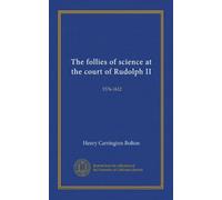 The follies of science at the court of Rudolph II: 1576-1612