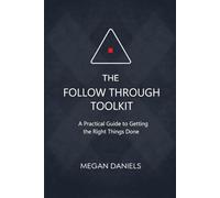 The Follow Through Toolkit: A Practical Guide to Getting the Right Things Done (The Clear Thinking Approach)