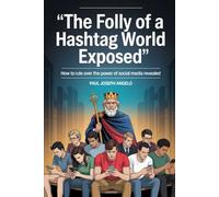 The Folly of a Hashtag World Exposed: How To Rule Over the Power of Social Media Revealed
