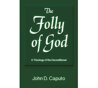 The Folly of God: A Theology of the Unconditional (God and the Human Future)