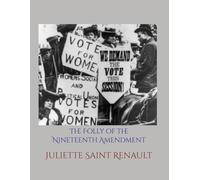 The Folly of the Nineteenth Amendment: A Feminist Lament for Modern Women (Polemics For Our Present Age)