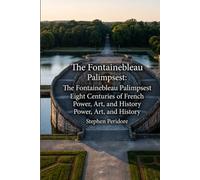 The Fontainbleau Palimpsest: Eight Centuries of French Power, Art, and History