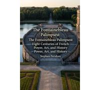 The Fontainbleau Palimpsest: Eight Centuries of French Power, Art, and History