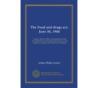 The Food and drugs act, June 30, 1906: a study with text of the act, annotated, the rules and regulations for the enforcement of the act, food inspection, decisions and official food standards
