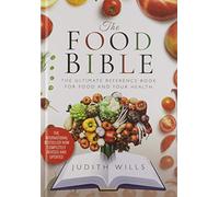 The Food Bible: The Ultimate Reference Book for Your Food and Heath - Completely Revised and Updated