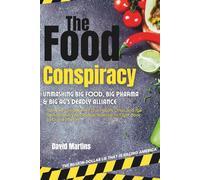 The Food Conspiracy: Unmasking Big Food, Big Pharma & Big Ag's Deadly Alliance-How They Engineered Our Health Crisis and the Revolutionary Nutritional Science to Fight Back