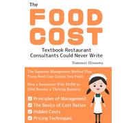 The Food Cost Textbook Restaurant Consultants Could Never Write: The Japanese Method That Turns Food Cost Control Into Profit - From $4.6M in Debt to a Thriving Business