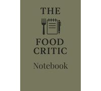 The Food Critic Notebook: A Restaurant Review Journal to Record Dining Experiences, Favorite Dishes, and Memorable Meals For Foodies