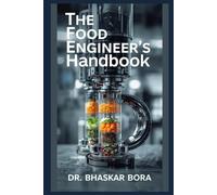 The Food Engineer’s Handbook: Exploring the Science, Engineering, and Culture of What We Eat