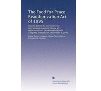 The Food for Peace Reauthorization Act of 1995: Hearing before the Committee on International Relations, House of Representatives, One Hundred Fourth Congress, first session, November 1, 1995