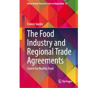 The Food Industry and Regional Trade Agreements: Search for Healthy Food: 39 (United Nations University Series on Regionalism, 39)