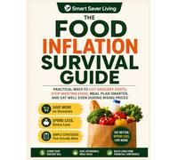 The Food Inflation Survival Guide: Practical Ways to Cut Grocery Costs, Stop Wasting Food, Meal Plan Smarter, and Eat Well Even During Rising Prices (Smart Saver Living)