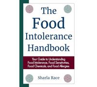 The Food Intolerance Handbook: Your Guide to Understanding Food Intolerance, Food Sensitivities, Food Chemicals, and Food Allergies