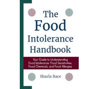 The Food Intolerance Handbook: Your Guide to Understanding Food Intolerance, Food Sensitivities, Food Chemicals, and Food Allergies