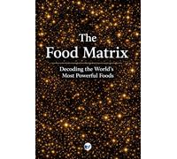 The Food Matrix: Decoding the World’s Most Powerful Foods (Health and Nutrition)