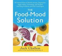 [The Food Mood Solution: All Natural Ways to Banish Anxiety, Depression, Anger, Stress, Overeating, and Alcohol and Drug Problems and Feel Good Again] [Challem, Jack] [February, 2008]