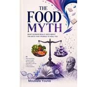 The Food Myth: What Science Really Says About the Diets That Promise to Heal You