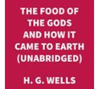 The Food Of The Gods And How It Came To Earth (unabridged) (audiolibro