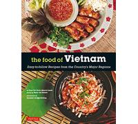 The Food of Vietnam: Easy-to-Follow Recipes from the Country's Major Regions [Vietnamese Cookbook with Over 80 Recipes]