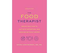 The Food Therapist: Break Bad Habits, Eat with Intention, and Indulge Without Worry