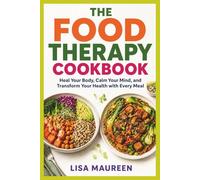 The Food Therapy Cookbook: Heal Your Body, Calm Your Mind, and Transform Your Health with Every Meal