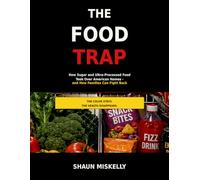 The Food Trap: How Sugar and Ultra-Processed Food Took Over American Homes - and How Families Can Fight Back
