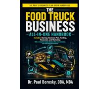 The Food Truck Business All-in-One Handbook: Includes: Startup, Business Plan, Funding, Financials, and Marketing - With a Complete Sample Business ... (Dr. Paul's Organize-Plan-Grow Handbooks)