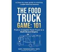 The Food Truck Game: 101: A Step-by-Step Guide to Starting a Mobile Food Truck Business