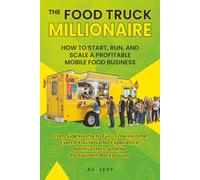 The Food Truck Millionaire: How to Start, Run, and Scale a Profitable Mobile Food Business