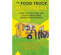 The Food Truck Millionaire: How to Start, Run, and Scale a Profitable Mobile Food Business