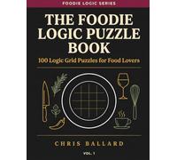 The Foodie Logic Puzzle Book: 100 Delicious Logic Grid Puzzles for Food Lovers (Foodie Logic Series)