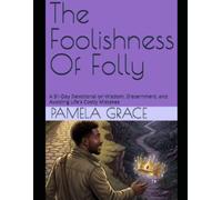 The Foolishness Of Folly: A 31-Day Devotional on Wisdom, Discernment, and Avoiding Life's Costly Mistakes (Grace Notes)