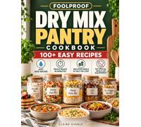 The Foolproof Dry Mix Pantry Cookbook: 100+ Recipes for Complete Meals in a Jar and Meals You Can't Mess Up, Including Just-Add-Water Breakfasts, Soups, Dinners, Side Dishes & Family Favorites