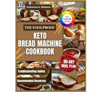The Foolproof Keto Bread Machine Cookbook: The Foolproof Keto Bread Machine Cookbook: Quick, Easy, and Delicious Low-Carb Recipes for Perfect Loaves Every Time