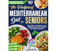 The Foolproof Mediterranean Diet for Seniors: Easy recipes to aid digestion, reduce inflammation, and boost energy, plus weekly meal plans and stress-free, joint-friendly preparation