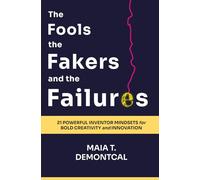 The Fools the Fakers and the Failures: 21 Powerful Inventor Mindsets for Bold Creativity and Innovation - Think & Create in a Way Ai Cannot-Creative ... Tools for Disruptive Problem Solving