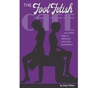 The Foot Fetish Café And Other Tales of Fetishism and Erotic Humiliation