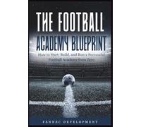 The Football Academy Blueprint: How to Start, Build, and Run a Successful Football Academy from Zero
