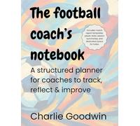 The football coach’s notebook: A structured planner for coaches to track, reflect & improve (⚽ Grassroots Football Mastery Series)